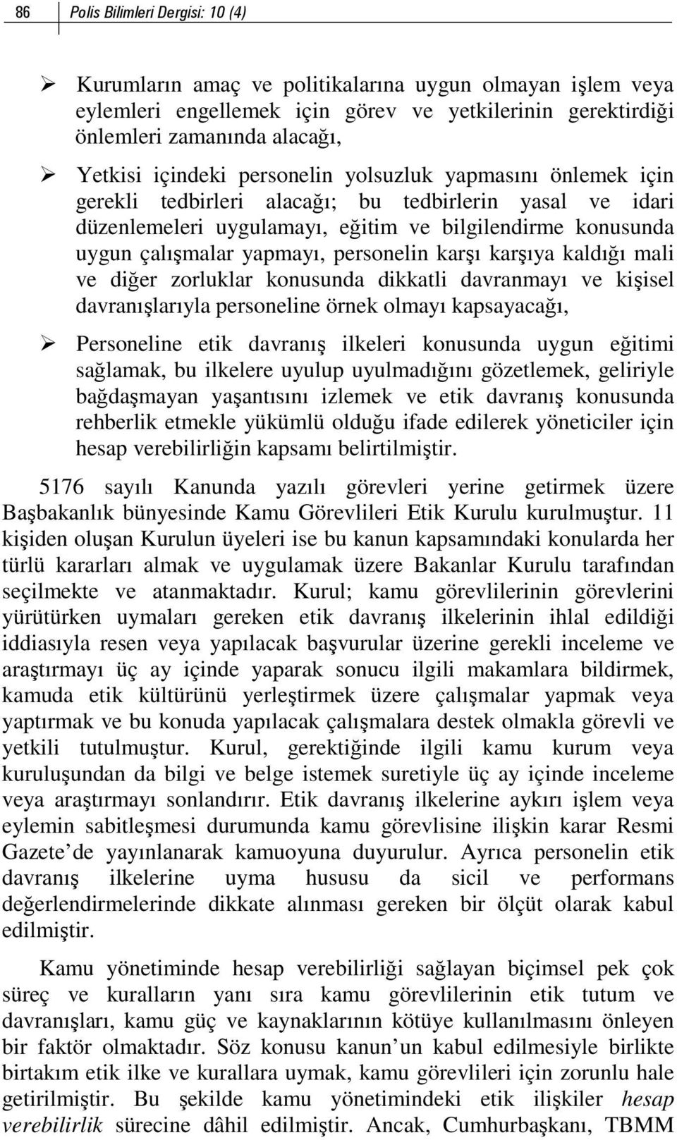 personelin karşı karşıya kaldığı mali ve diğer zorluklar konusunda dikkatli davranmayı ve kişisel davranışlarıyla personeline örnek olmayı kapsayacağı, Personeline etik davranış ilkeleri konusunda