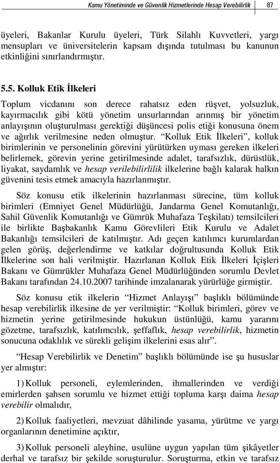 5. Kolluk Etik İlkeleri Toplum vicdanını son derece rahatsız eden rüşvet, yolsuzluk, kayırmacılık gibi kötü yönetim unsurlarından arınmış bir yönetim anlayışının oluşturulması gerektiği düşüncesi