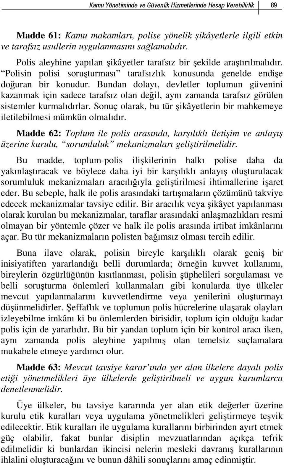 Bundan dolayı, devletler toplumun güvenini kazanmak için sadece tarafsız olan değil, aynı zamanda tarafsız görülen sistemler kurmalıdırlar.