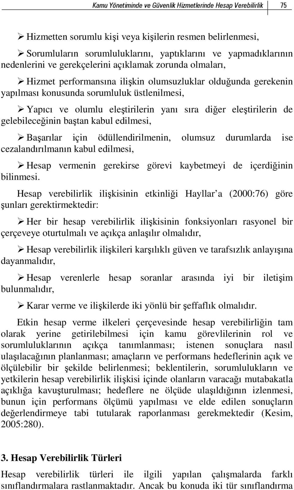 eleştirilerin de gelebileceğinin baştan kabul edilmesi, Başarılar için ödüllendirilmenin, olumsuz durumlarda ise cezalandırılmanın kabul edilmesi, Hesap vermenin gerekirse görevi kaybetmeyi de