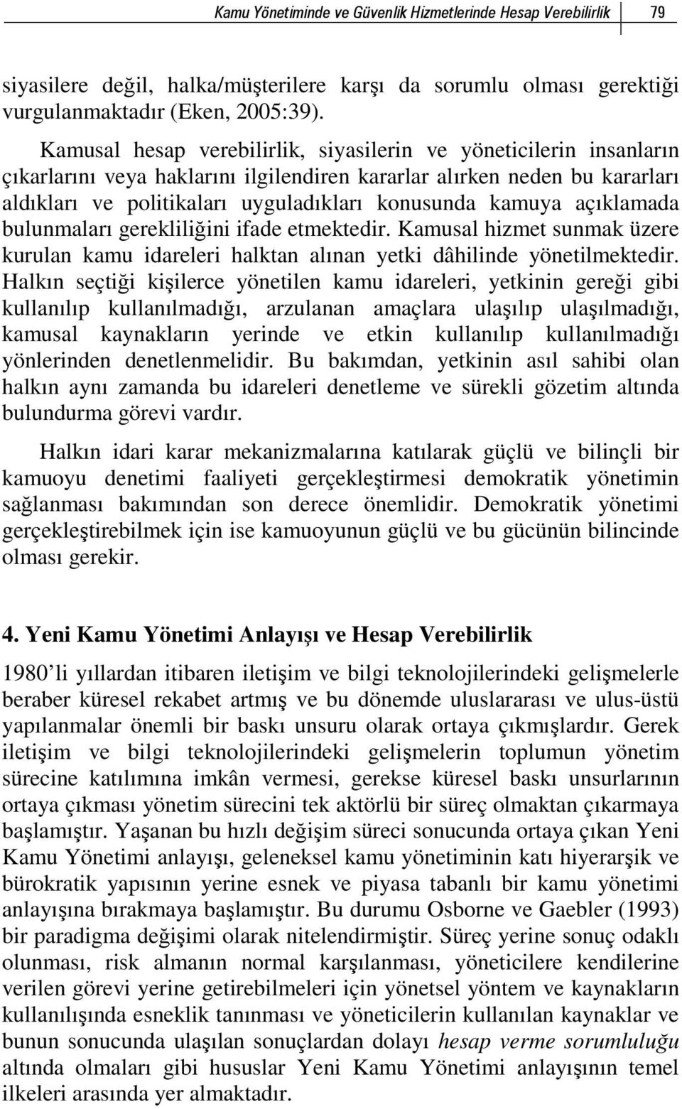 kamuya açıklamada bulunmaları gerekliliğini ifade etmektedir. Kamusal hizmet sunmak üzere kurulan kamu idareleri halktan alınan yetki dâhilinde yönetilmektedir.