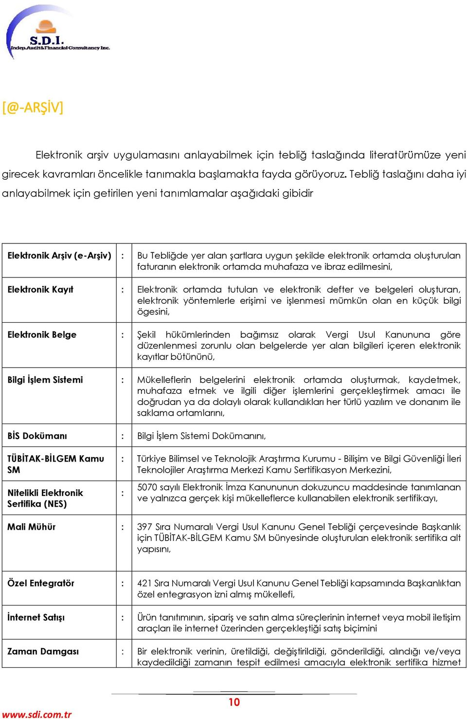 faturanın elektronik ortamda muhafaza ve ibraz edilmesini, Elektronik Kayıt : Elektronik ortamda tutulan ve elektronik defter ve belgeleri oluşturan, elektronik yöntemlerle erişimi ve işlenmesi