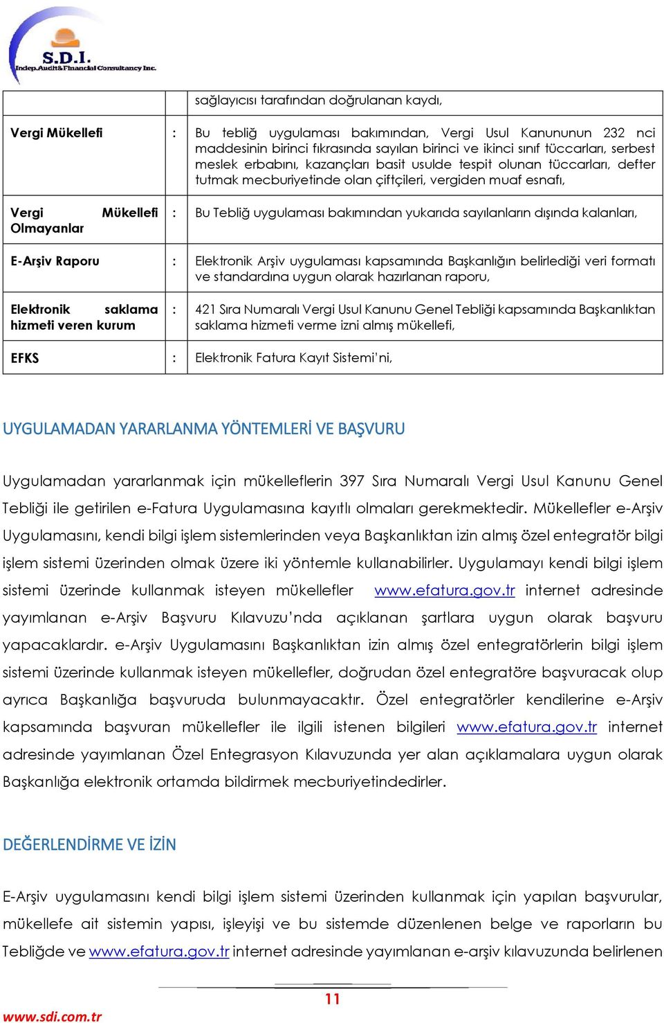 bakımından yukarıda sayılanların dışında kalanları, E-Arşiv Raporu : Elektronik Arşiv uygulaması kapsamında Başkanlığın belirlediği veri formatı ve standardına uygun olarak hazırlanan raporu,