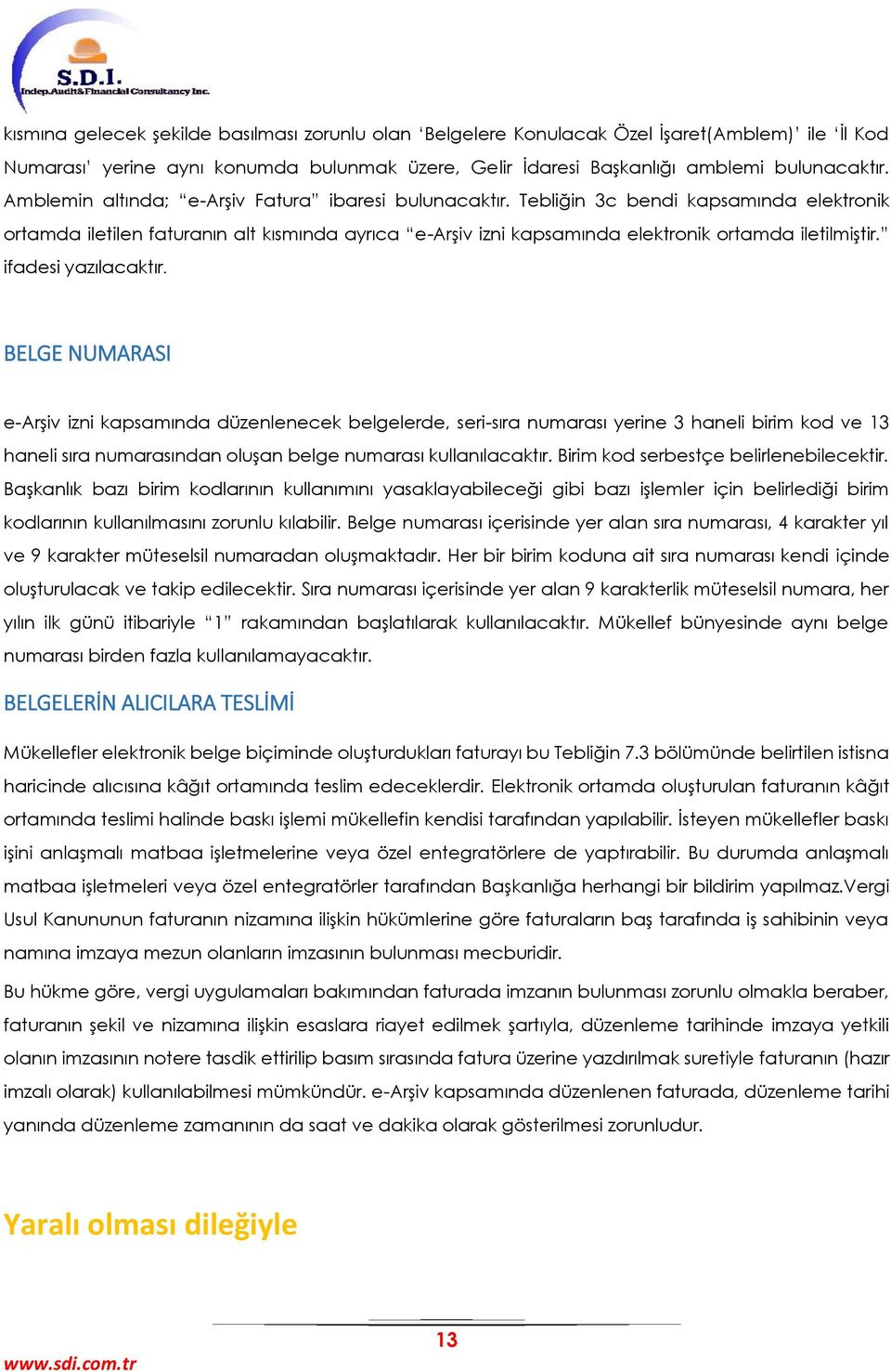 ifadesi yazılacaktır. BELGE NUMARASI e-arşiv izni kapsamında düzenlenecek belgelerde, seri-sıra numarası yerine 3 haneli birim kod ve 13 haneli sıra numarasından oluşan belge numarası kullanılacaktır.