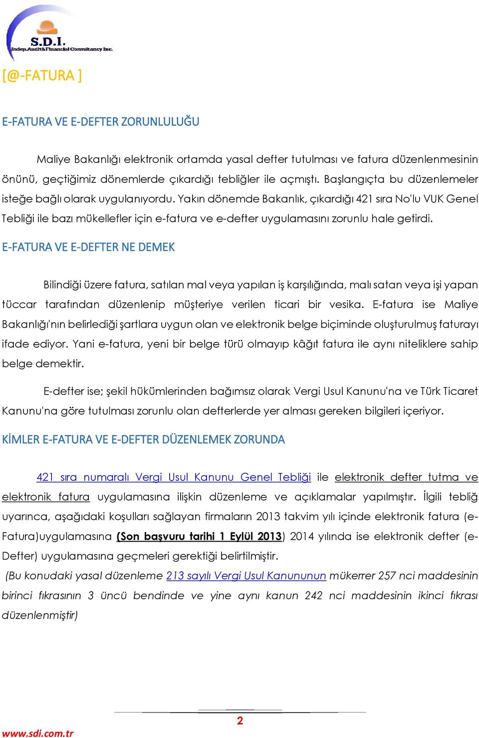 Yakın dönemde Bakanlık, çıkardığı 421 sıra No'lu VUK Genel Tebliği ile bazı mükellefler için e-fatura ve e-defter uygulamasını zorunlu hale getirdi.