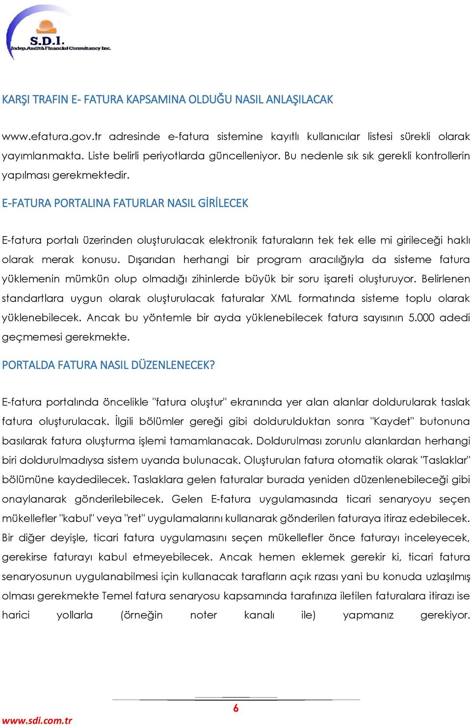 E-FATURA PORTALINA FATURLAR NASIL GİRİLECEK E-fatura portalı üzerinden oluşturulacak elektronik faturaların tek tek elle mi girileceği haklı olarak merak konusu.