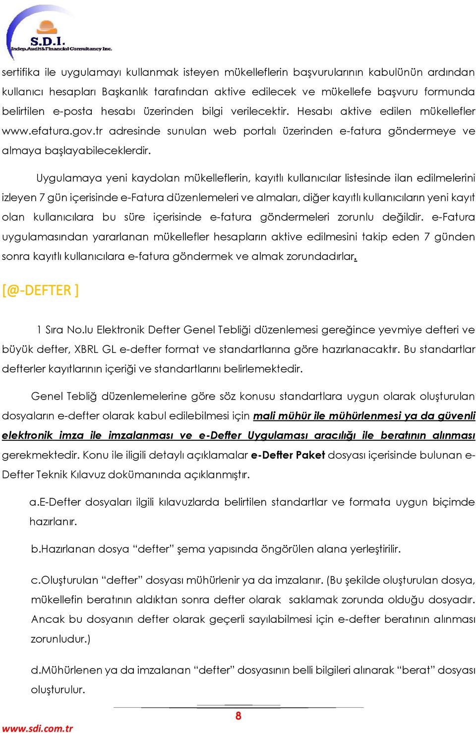 Uygulamaya yeni kaydolan mükelleflerin, kayıtlı kullanıcılar listesinde ilan edilmelerini izleyen 7 gün içerisinde e-fatura düzenlemeleri ve almaları, diğer kayıtlı kullanıcıların yeni kayıt olan