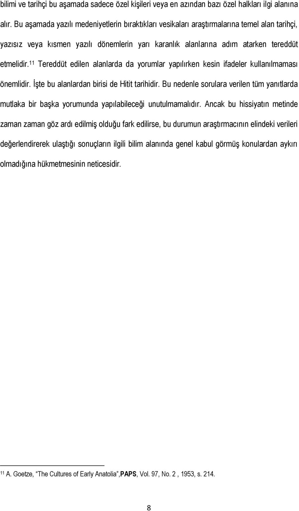 11 Tereddüt edilen alanlarda da yorumlar yapılırken kesin ifadeler kullanılmaması önemlidir. ĠĢte bu alanlardan birisi de Hitit tarihidir.