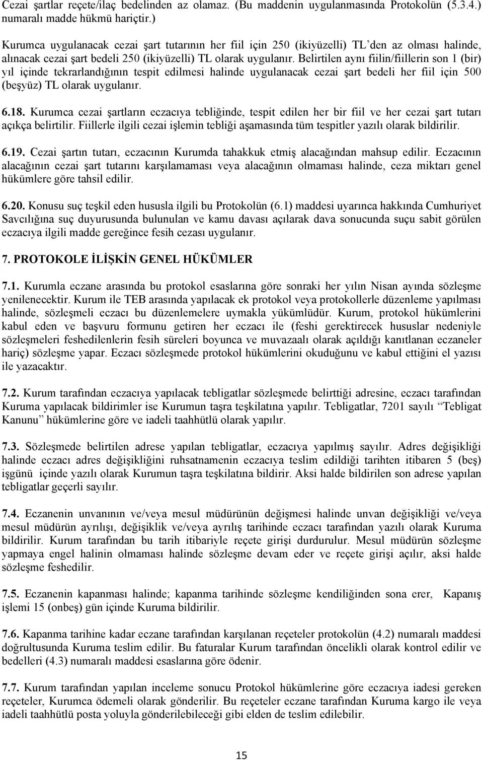 Belirtilen aynı fiilin/fiillerin son 1 (bir) yıl içinde tekrarlandığının tespit edilmesi halinde uygulanacak cezai şart bedeli her fiil için 500 (beşyüz) TL olarak uygulanır. 6.18.