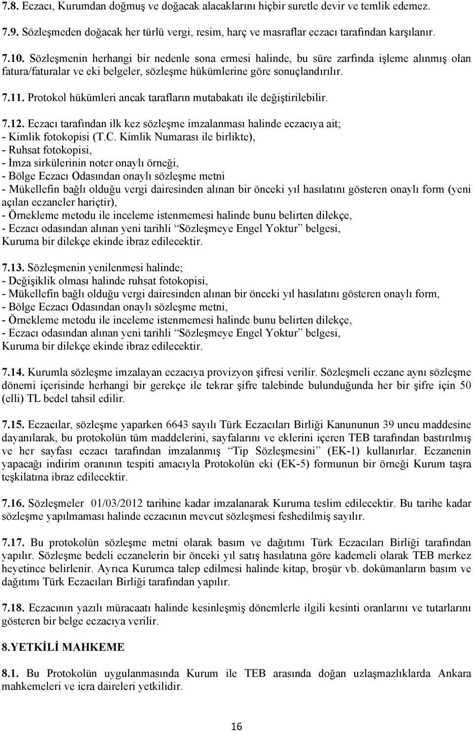 Protokol hükümleri ancak tarafların mutabakatı ile değiştirilebilir. 7.12. Eczacı tarafından ilk kez sözleşme imzalanması halinde eczacıya ait; - Kimlik fotokopisi (T.C.