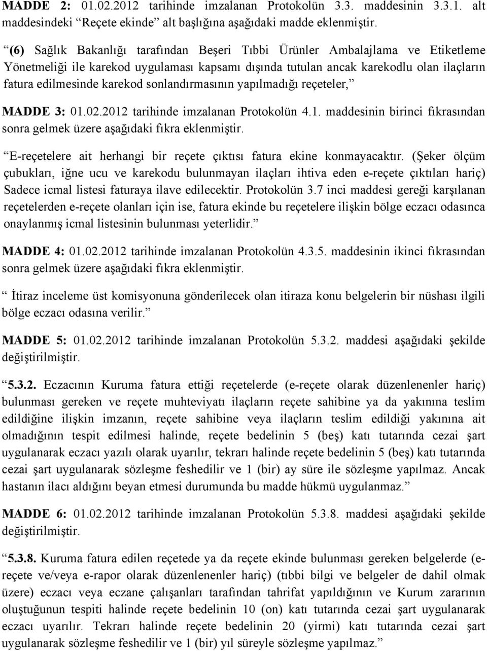 sonlandırmasının yapılmadığı reçeteler, MADDE 3: 01.02.2012 tarihinde imzalanan Protokolün 4.1. maddesinin birinci fıkrasından sonra gelmek üzere aşağıdaki fıkra eklenmiştir.