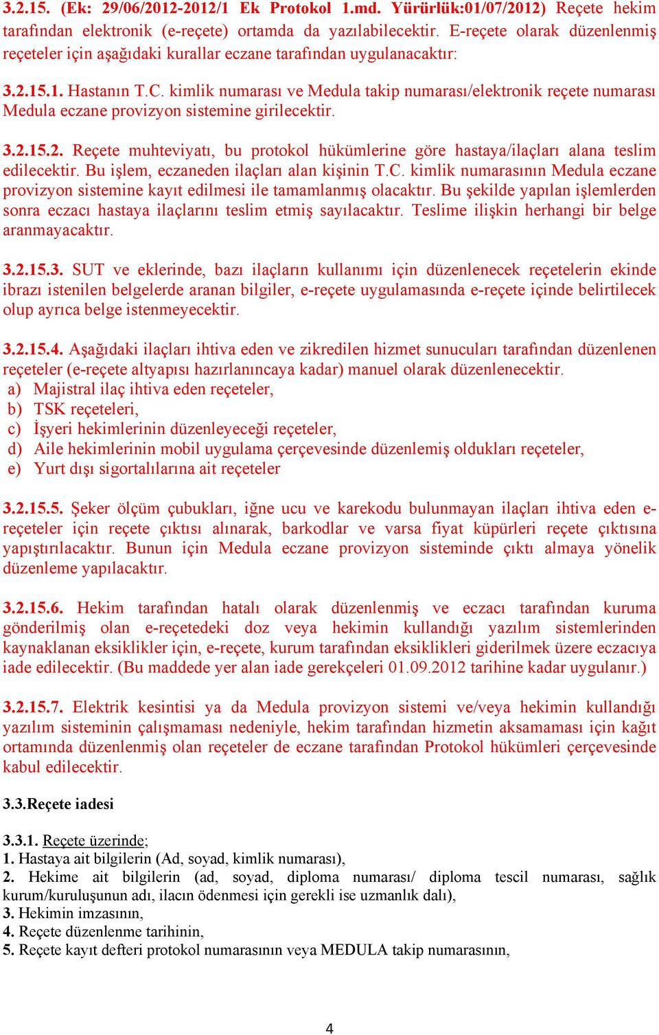 kimlik numarası ve Medula takip numarası/elektronik reçete numarası Medula eczane provizyon sistemine girilecektir. 3.2.