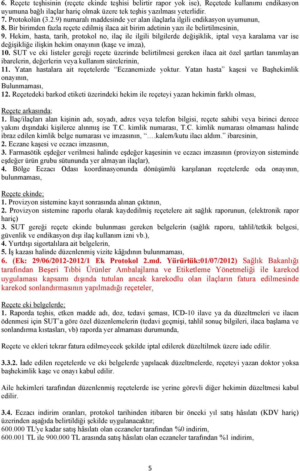 Hekim, hasta, tarih, protokol no, ilaç ile ilgili bilgilerde değişiklik, iptal veya karalama var ise değişikliğe ilişkin hekim onayının (kaşe ve imza), 10.