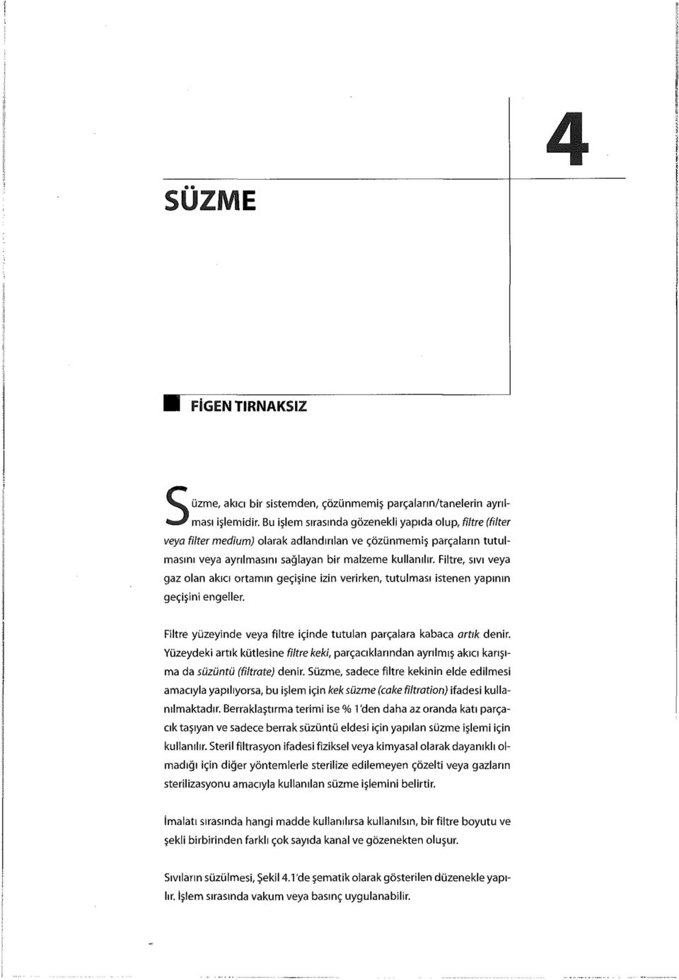 Filtre, sıvı veya gaz olan akıcı ortamın geçişine izin verirken, tutulması istenen yapının geçişini engeller. Filtre yüzeyinde veya filtre içinde tutulan parçalara kabaca artık denir.