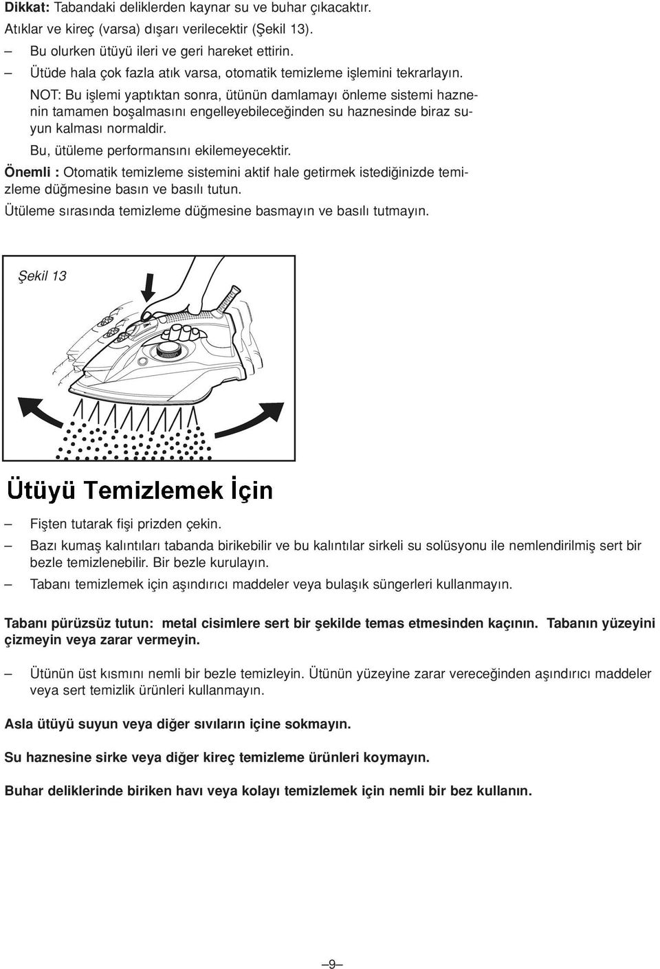 NOT: Bu ifllemi yapt ktan sonra, ütünün damlamay önleme sistemi haznenin tamamen boflalmas n engelleyebilece inden su haznesinde biraz suyun kalmas normaldir. Bu, ütüleme performans n ekilemeyecektir.