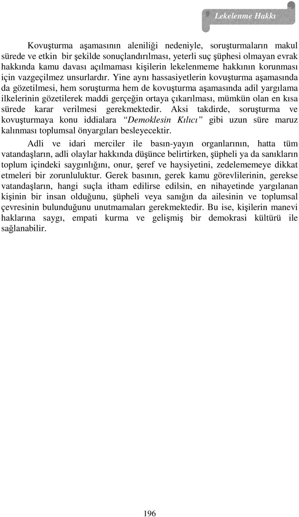 Yine aynı hassasiyetlerin kovuşturma aşamasında da gözetilmesi, hem soruşturma hem de kovuşturma aşamasında adil yargılama ilkelerinin gözetilerek maddi gerçeğin ortaya çıkarılması, mümkün olan en