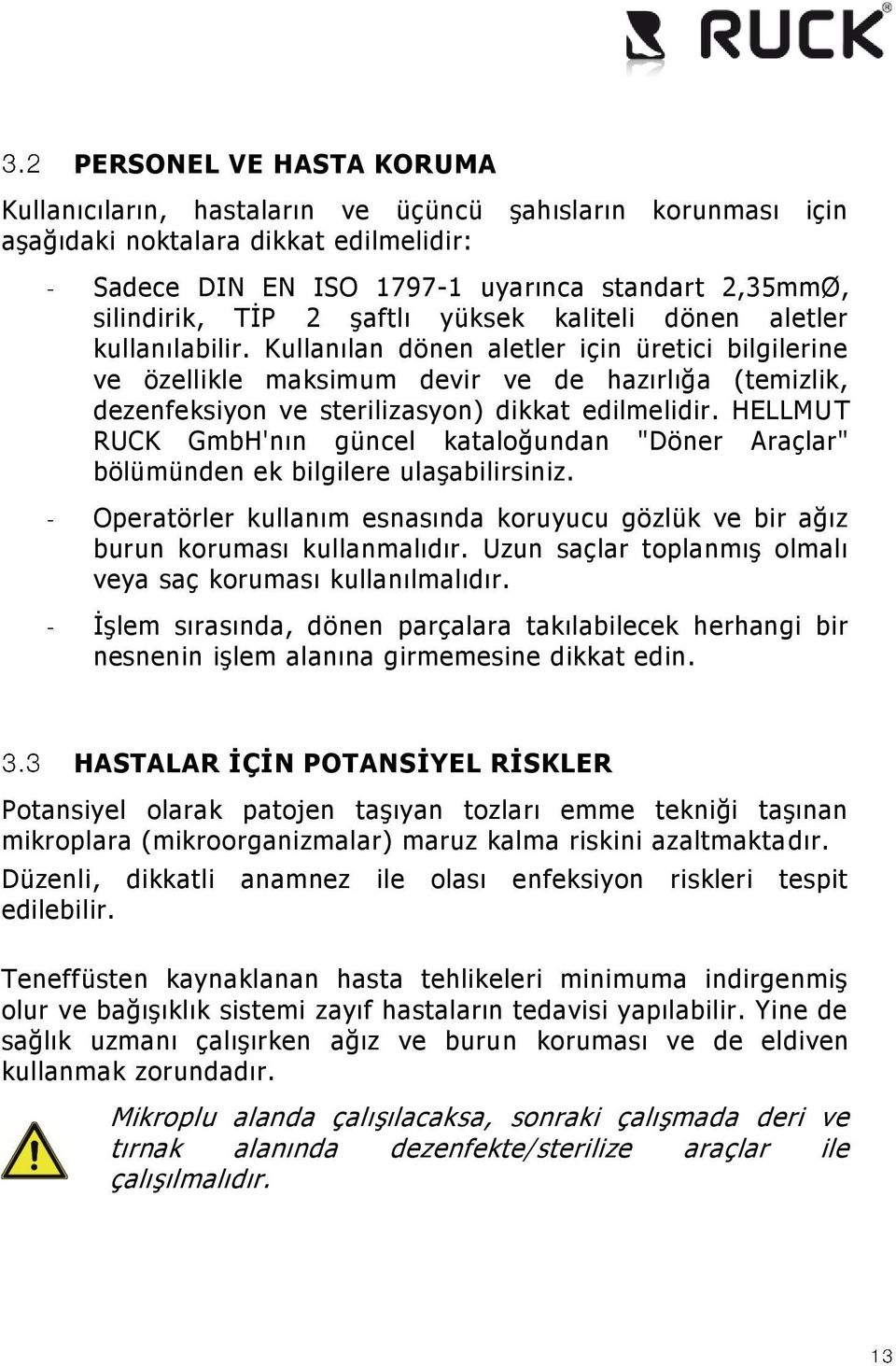 Kullanılan dönen aletler için üretici bilgilerine ve özellikle maksimum devir ve de hazırlığa (temizlik, dezenfeksiyon ve sterilizasyon) dikkat edilmelidir.