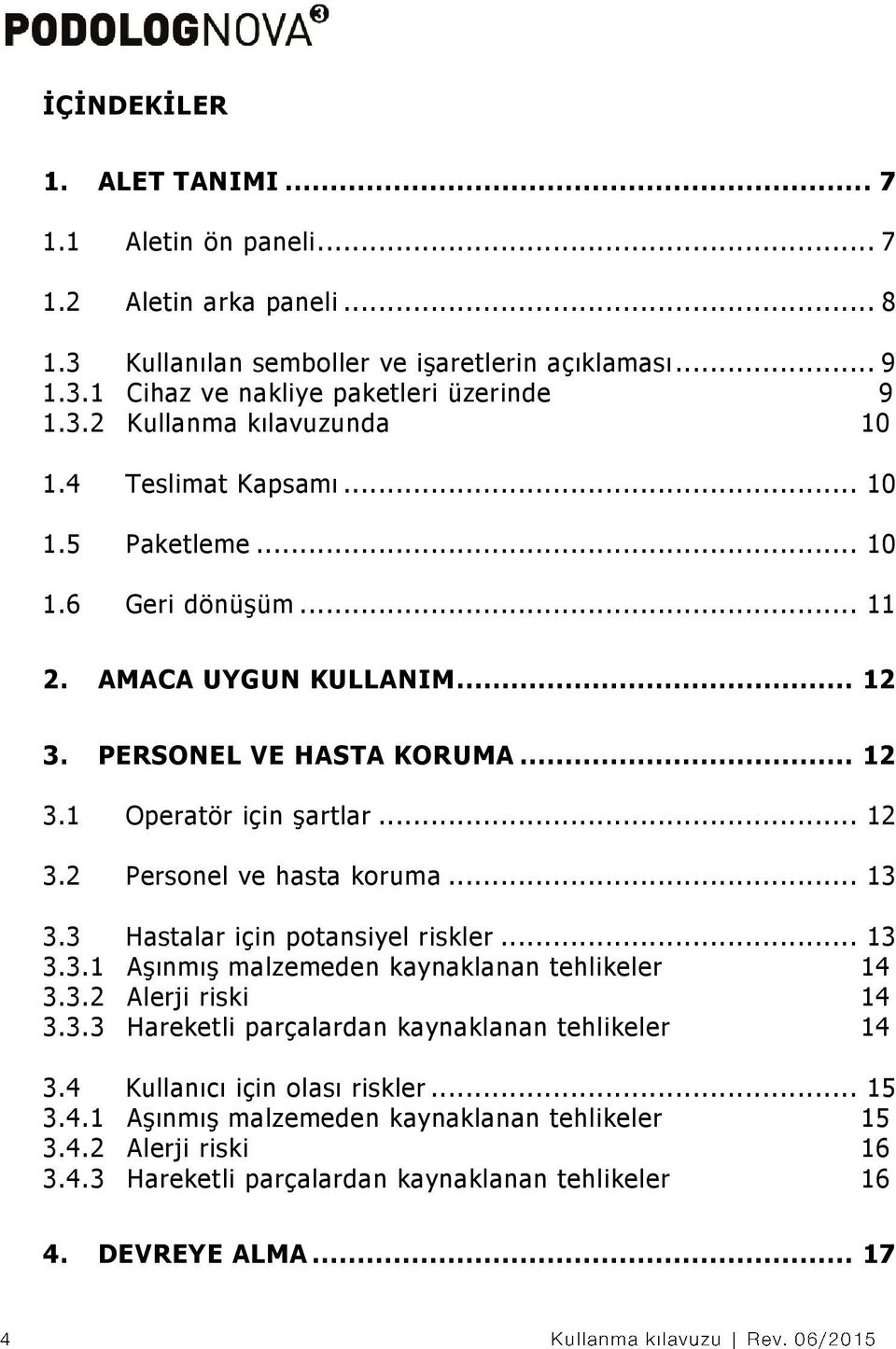 .. 13 3.3 Hastalar için potansiyel riskler... 13 3.3.1 Aşınmış malzemeden kaynaklanan tehlikeler 14 3.3.2 Alerji riski 14 3.3.3 Hareketli parçalardan kaynaklanan tehlikeler 14 3.