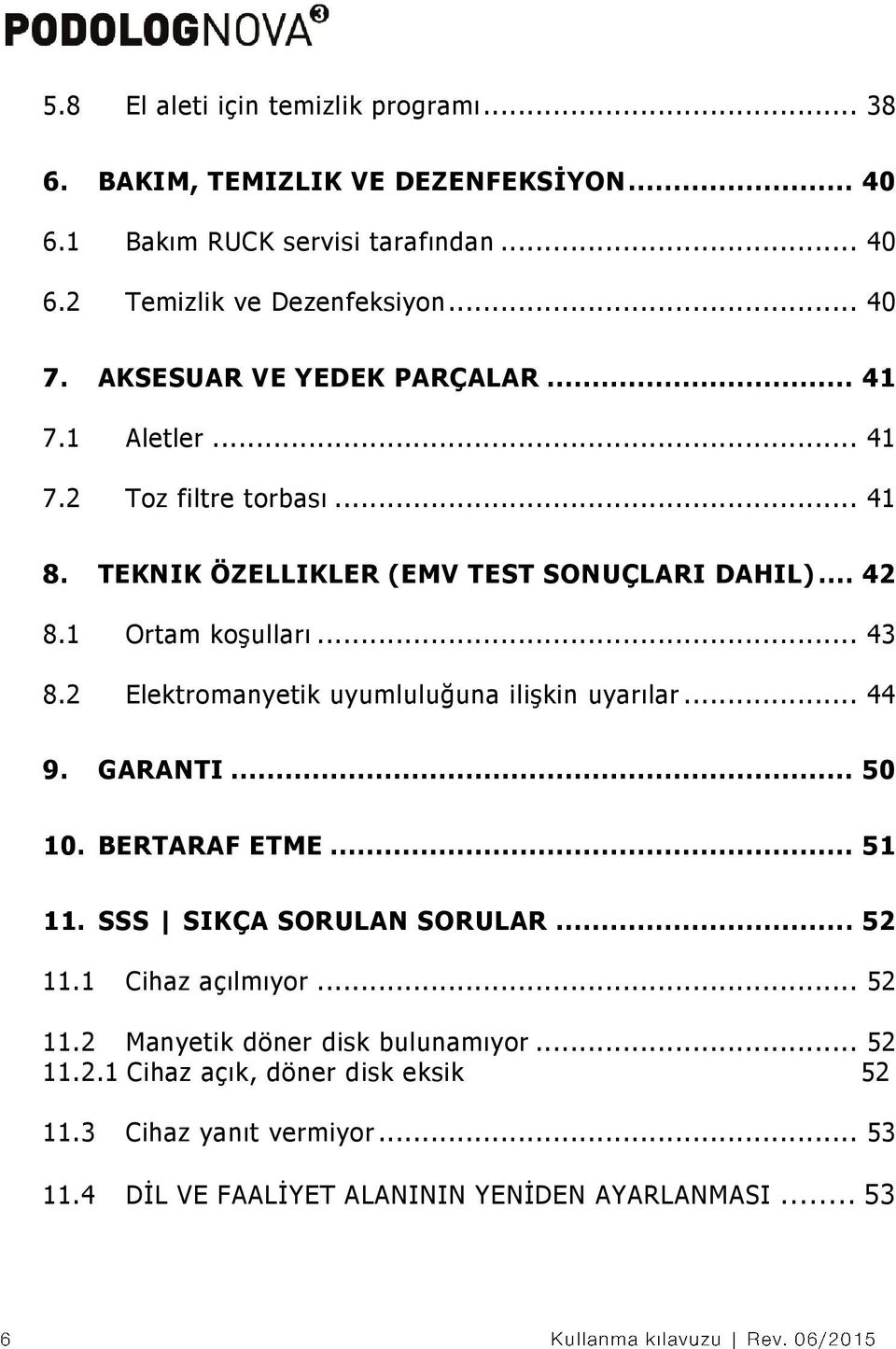 2 Elektromanyetik uyumluluğuna ilişkin uyarılar... 44 9. GARANTI... 50 10. BERTARAF ETME... 51 11. SSS SIKÇA SORULAN SORULAR... 52 11.