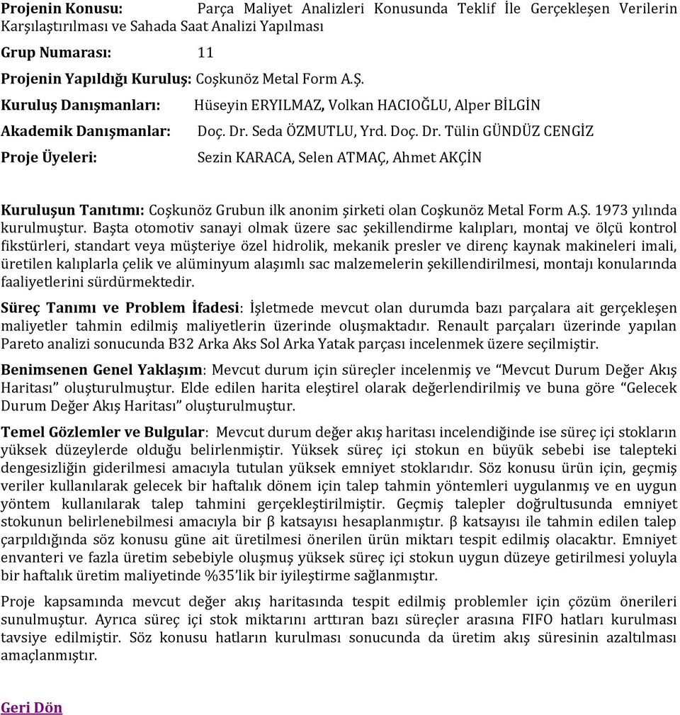 Seda ÖZMUTLU, Yrd. Doç. Dr. Tülin GÜNDÜZ CENGİZ Sezin KARACA, Selen ATMAÇ, Ahmet AKÇİN Kuruluşun Tanıtımı: Coşkunöz Grubun ilk anonim şirketi olan Coşkunöz Metal Form A.Ş. 1973 yılında kurulmuştur.