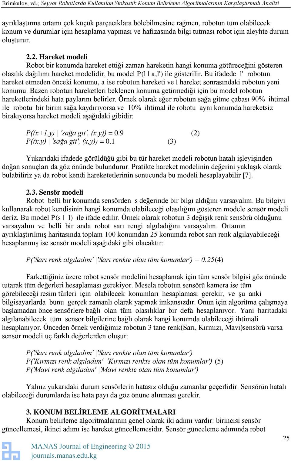 Bu ifadede l' robotun hareket etmeden önceki konumu, a ise robotun hareketi ve l hareket sonrasındaki robotun yeni konumu.