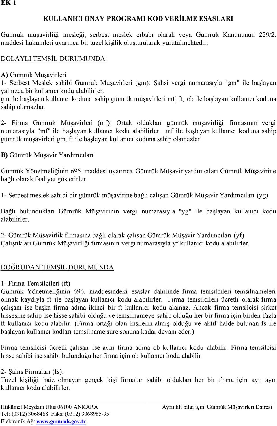 DOLAYLI TEMSİL DURUMUNDA: A) Gümrük Müşavirleri 1- Serbest Meslek sahibi Gümrük Müşavirleri (gm): Şahsi vergi numarasıyla "gm" ile başlayan yalnızca bir kullanıcı kodu alabilirler.