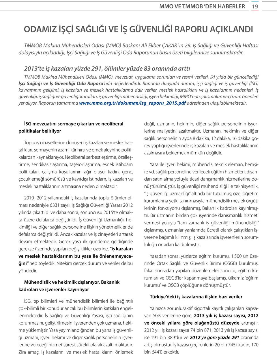 2013 te iş kazaları yüzde 291, ölümler yüzde 83 oranında arttı TMMOB Makina Mühendisleri Odası (MMO), mevzuat, uygulama sorunları ve resmi verileri, iki yılda bir güncellediği İşçi Sağlığı ve İş