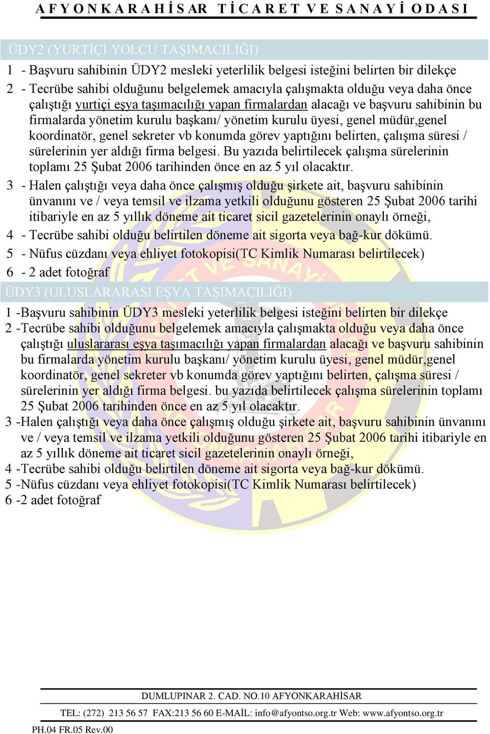 görev yaptığını belirten, çalıģma süresi / sürelerinin yer aldığı firma belgesi. Bu yazıda belirtilecek çalıģma sürelerinin toplamı 25 ġubat 2006 tarihinden önce en az 5 yıl olacaktır.