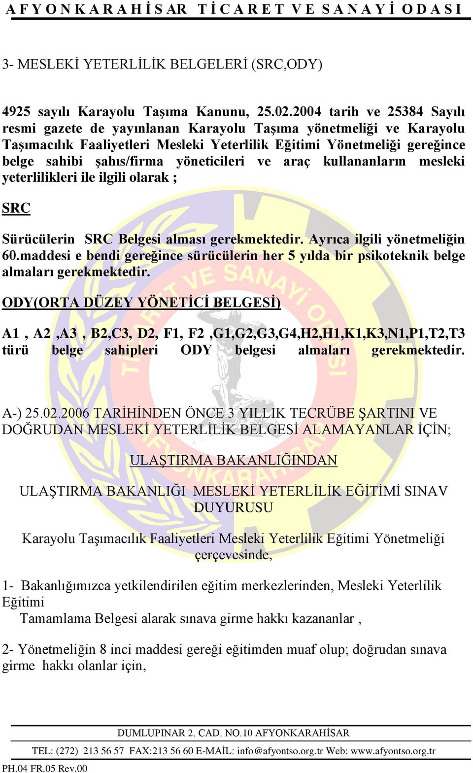 yöneticileri ve araç kullananların mesleki yeterlilikleri ile ilgili olarak ; SRC Sürücülerin SRC Belgesi alması gerekmektedir. Ayrıca ilgili yönetmeliğin 60.