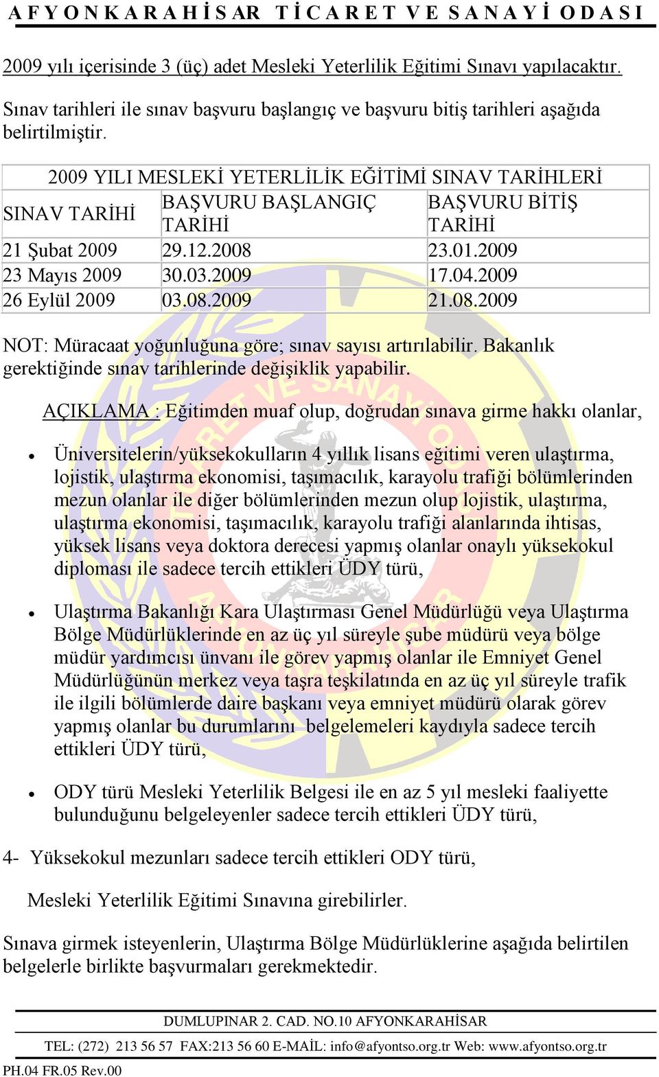 2009 26 Eylül 2009 03.08.2009 21.08.2009 NOT: Müracaat yoğunluğuna göre; sınav sayısı artırılabilir. Bakanlık gerektiğinde sınav tarihlerinde değiģiklik yapabilir.