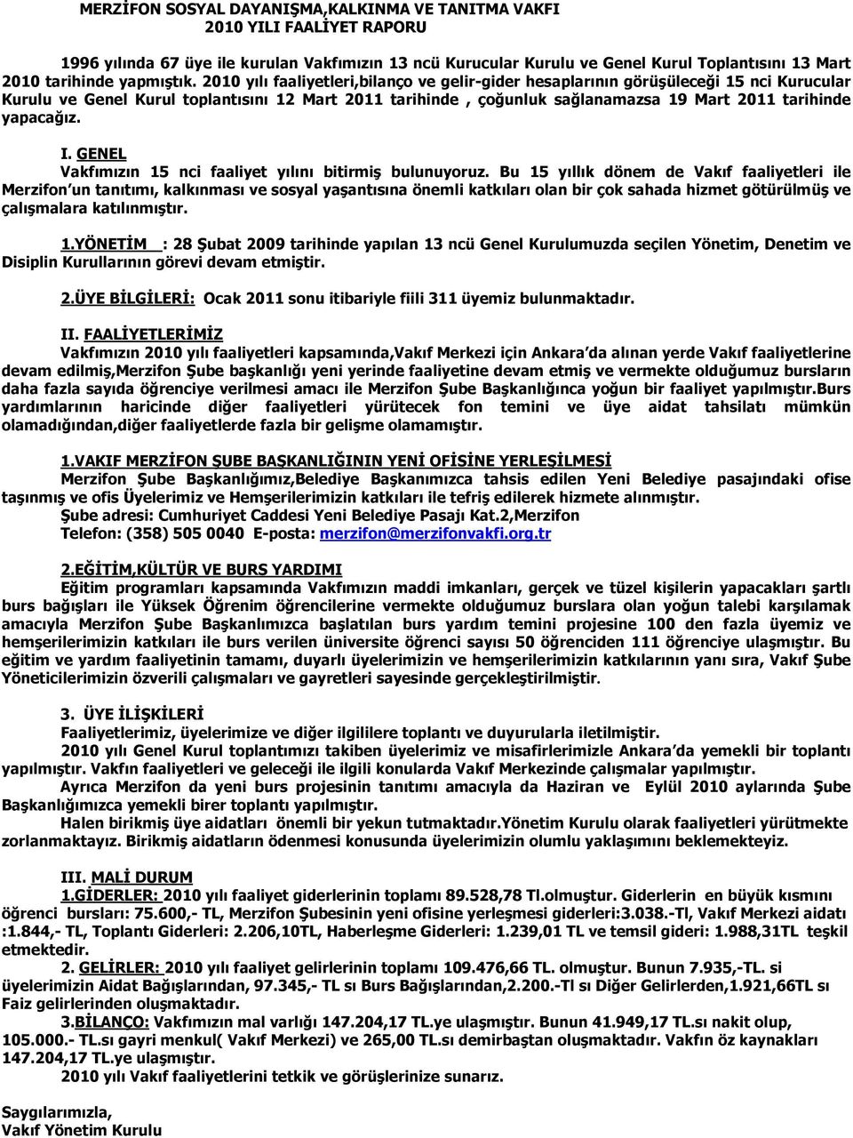 2010 yılı faaliyetleri,bilanço ve gelir-gider hesaplarının görüşüleceği 15 nci Kurucular Kurulu ve Genel Kurul toplantısını 12 Mart 2011 tarihinde, çoğunluk sağlanamazsa 19 Mart 2011 tarihinde