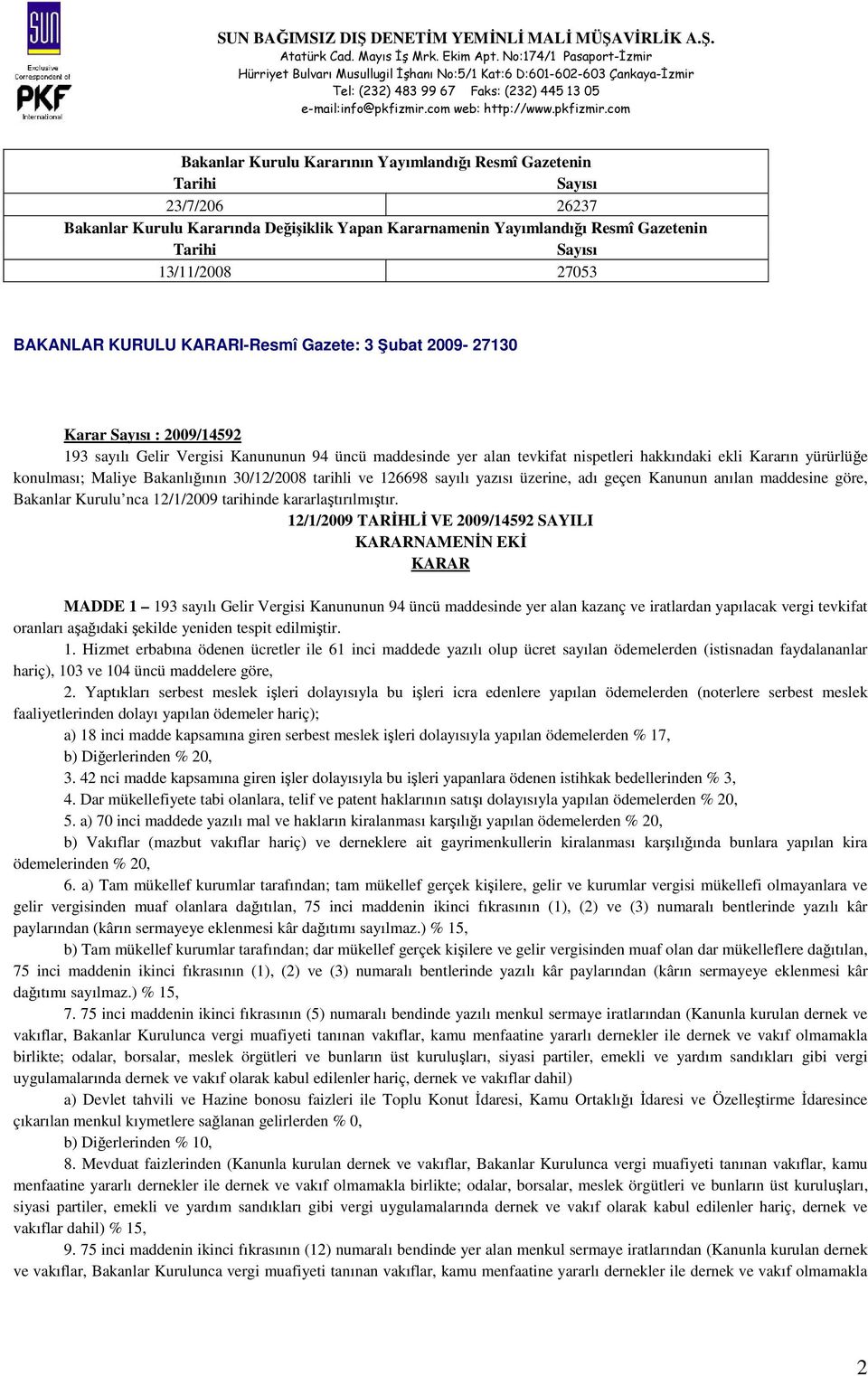 126698 sayılı yazısı üzerine, adı geçen Kanunun anılan maddesine göre, Bakanlar Kurulu nca 12/1/2009 tarihinde kararlaştırılmıştır.