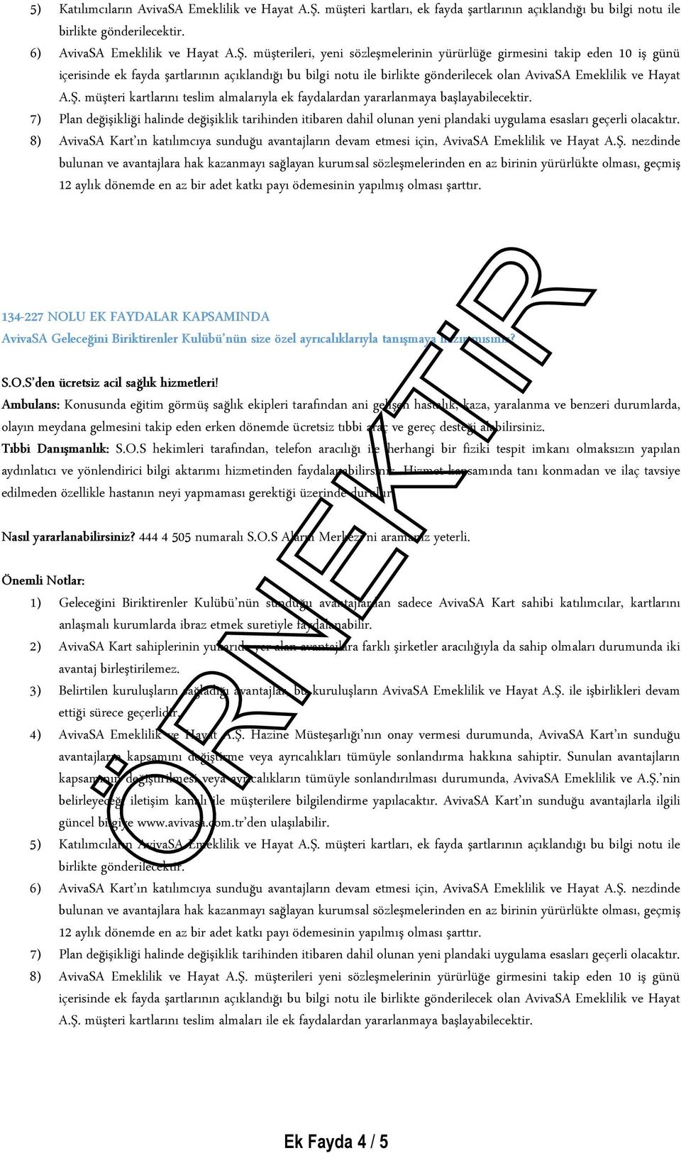 müşterileri, yeni sözleşmelerinin yürürlüğe girmesini takip eden 10 iş günü içerisinde ek fayda şartlarının açıklandığı bu bilgi notu ile birlikte gönderilecek olan AvivaSA Emeklilik ve Hayat A.Ş.