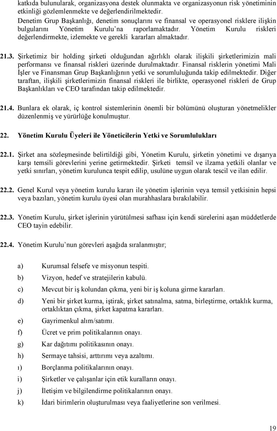 Yönetim Kurulu riskleri değerlendirmekte, izlemekte ve gerekli kararları almaktadır. 21.3.