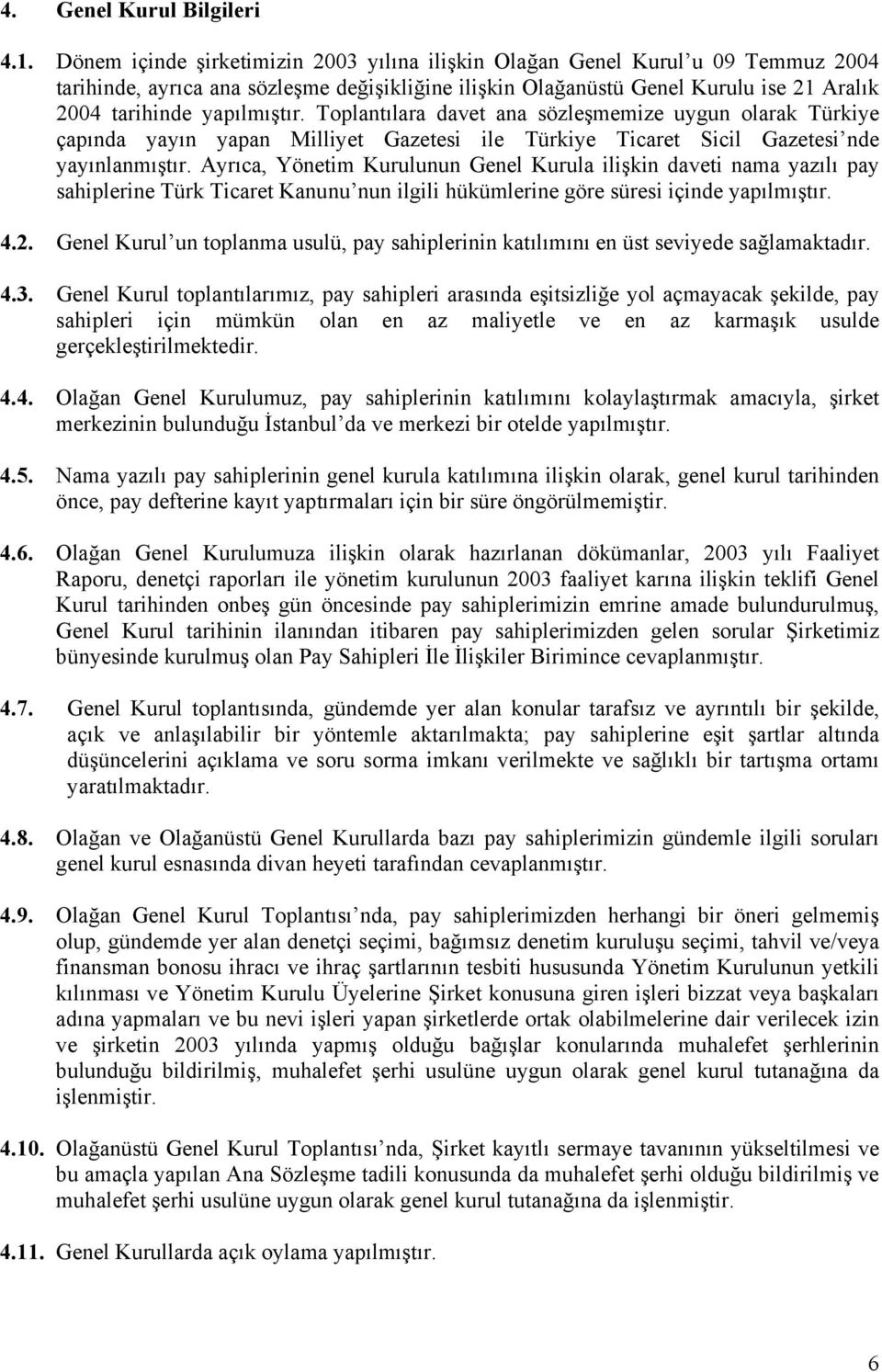 Toplantılara davet ana sözleşmemize uygun olarak Türkiye çapında yayın yapan Milliyet Gazetesi ile Türkiye Ticaret Sicil Gazetesi nde yayınlanmıştır.