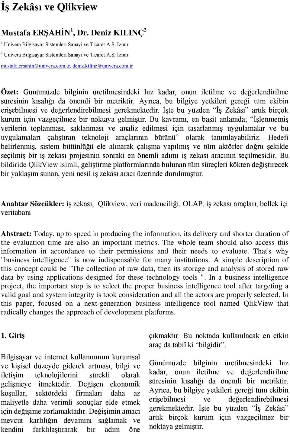 Ayrıca, bu bilgiye yetkileri gereği tüm ekibin erişebilmesi ve değerlendirebilmesi gerekmektedir. İşte bu yüzden İş Zekâsı artık birçok kurum için vazgeçilmez bir noktaya gelmiştir.