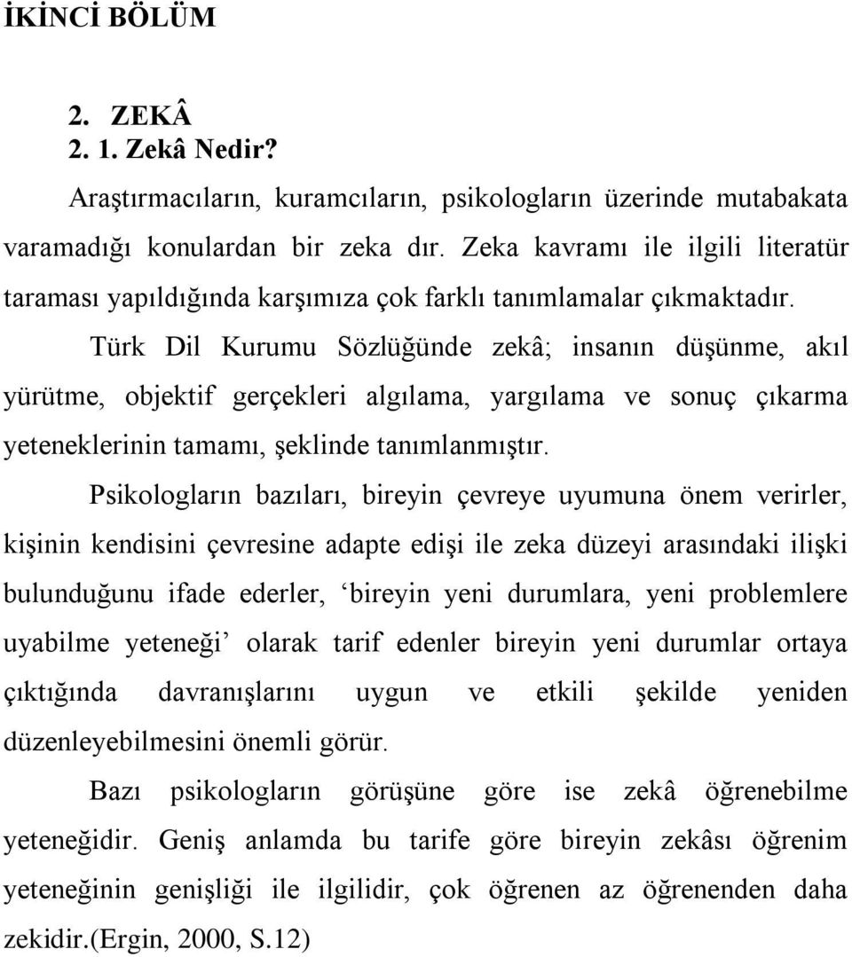 Türk Dil Kurumu Sözlüğünde zekâ; insanın düşünme, akıl yürütme, objektif gerçekleri algılama, yargılama ve sonuç çıkarma yeteneklerinin tamamı, şeklinde tanımlanmıştır.