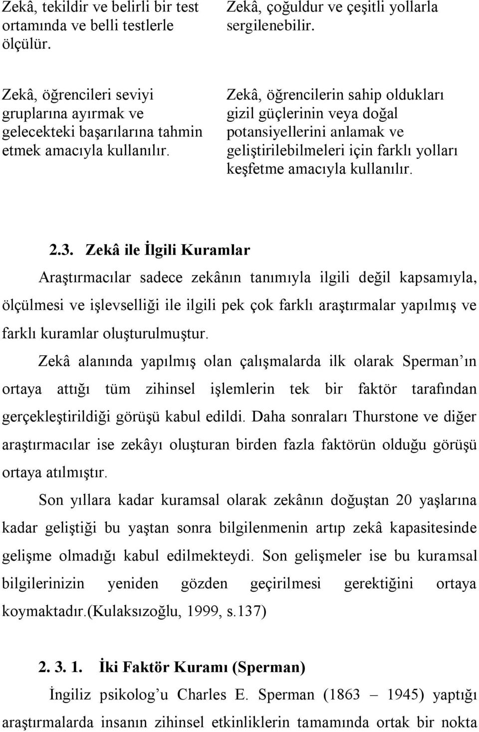 Zekâ, öğrencilerin sahip oldukları gizil güçlerinin veya doğal potansiyellerini anlamak ve geliştirilebilmeleri için farklı yolları keşfetme amacıyla kullanılır. 2.3.