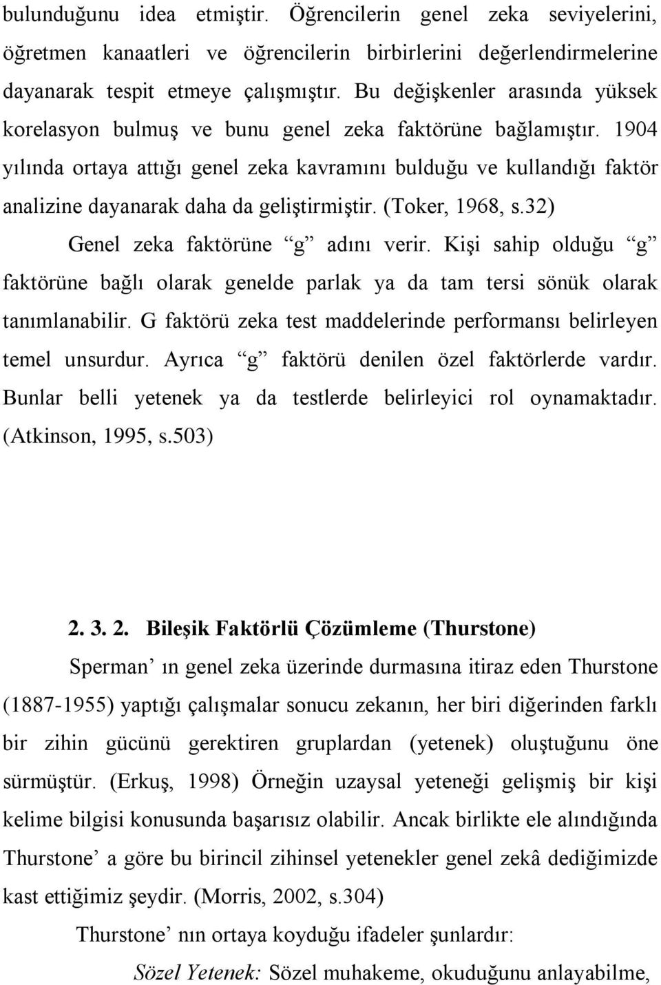 1904 yılında ortaya attığı genel zeka kavramını bulduğu ve kullandığı faktör analizine dayanarak daha da geliştirmiştir. (Toker, 1968, s.32) Genel zeka faktörüne g adını verir.