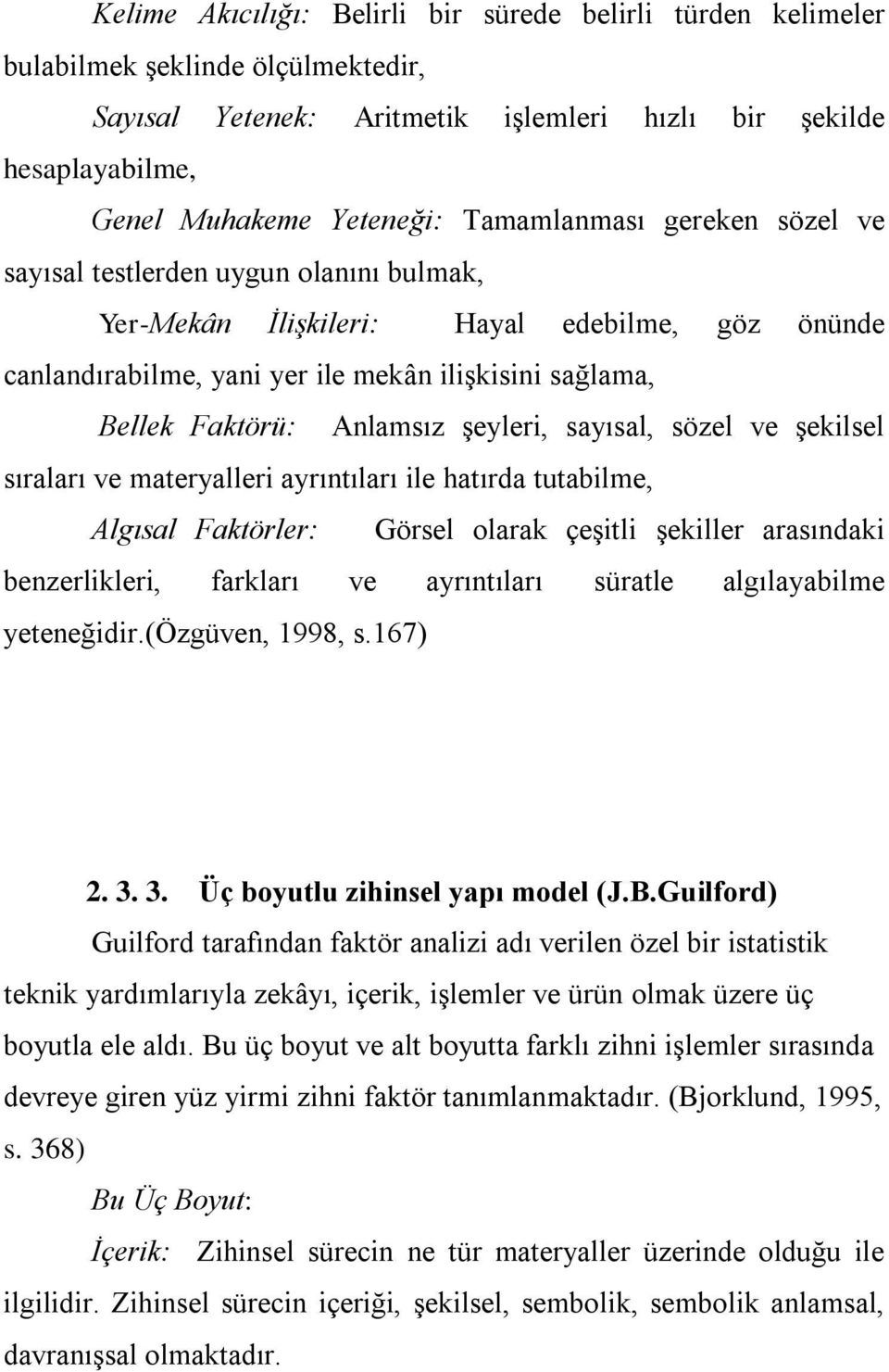 Anlamsız şeyleri, sayısal, sözel ve şekilsel sıraları ve materyalleri ayrıntıları ile hatırda tutabilme, Algısal Faktörler: Görsel olarak çeşitli şekiller arasındaki benzerlikleri, farkları ve