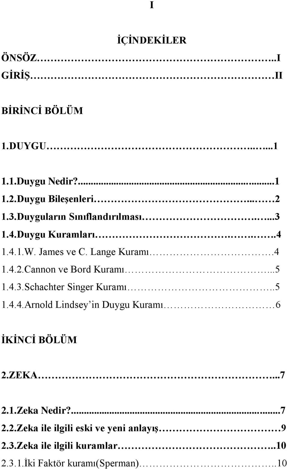 Cannon ve Bord Kuramı...5 1.4.3.Schachter Singer Kuramı..5 1.4.4.Arnold Lindsey in Duygu Kuramı 6 ĠKĠNCĠ BÖLÜM 2.