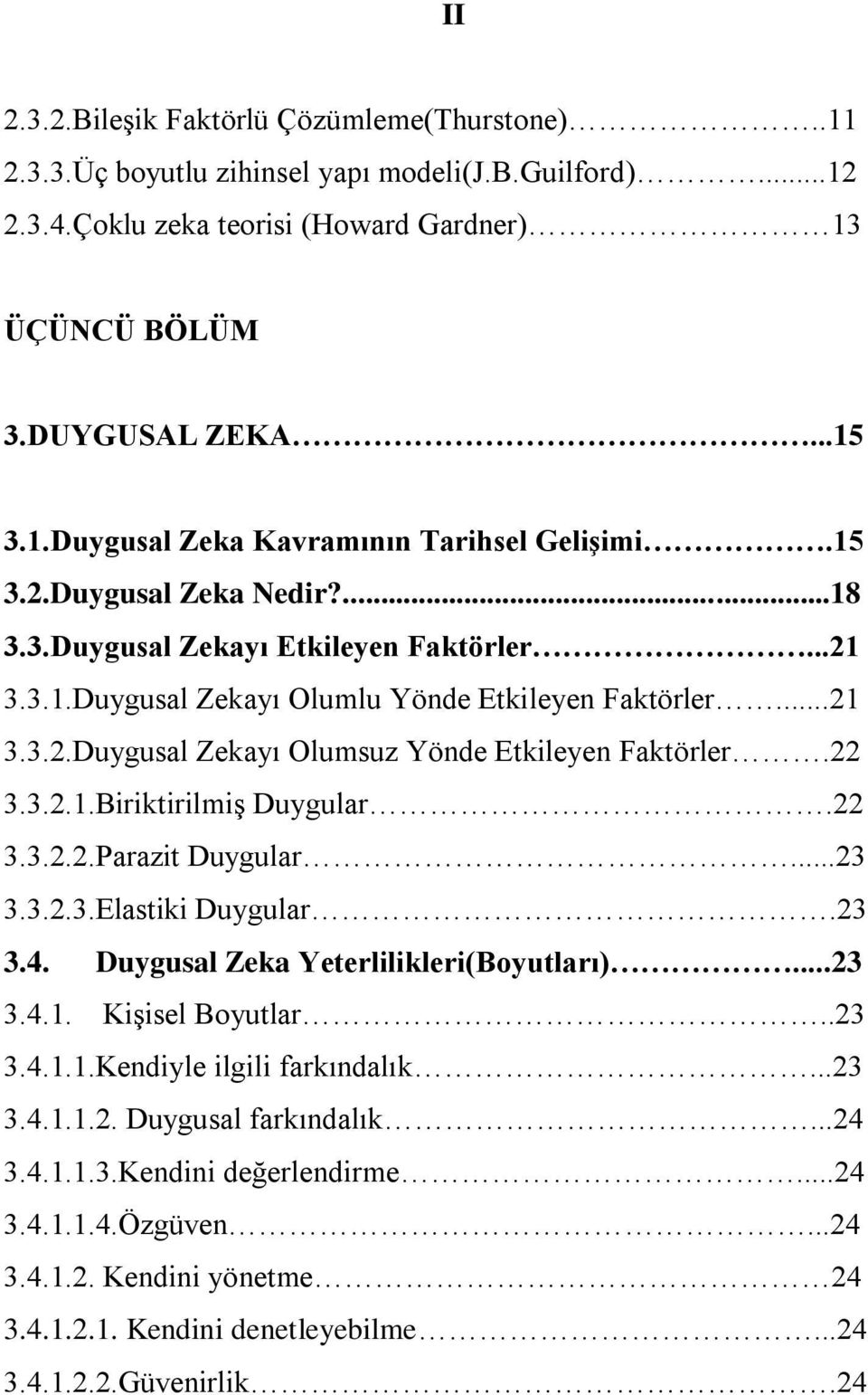 3.2.1.Biriktirilmiş Duygular.22 3.3.2.2.Parazit Duygular...23 3.3.2.3.Elastiki Duygular.23 3.4. Duygusal Zeka Yeterlilikleri(Boyutları)...23 3.4.1. Kişisel Boyutlar..23 3.4.1.1.Kendiyle ilgili farkındalık.