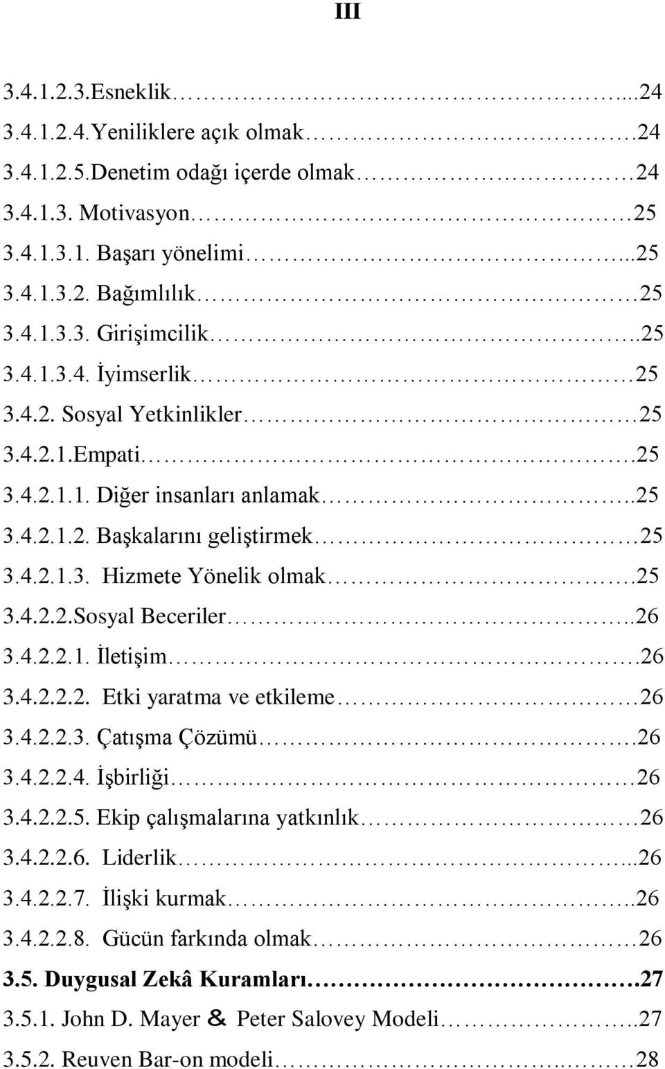 .26 3.4.2.2.1. İletişim.26 3.4.2.2.2. Etki yaratma ve etkileme 26 3.4.2.2.3. Çatışma Çözümü.26 3.4.2.2.4. İşbirliği 26 3.4.2.2.5. Ekip çalışmalarına yatkınlık 26 3.4.2.2.6. Liderlik...26 3.4.2.2.7.