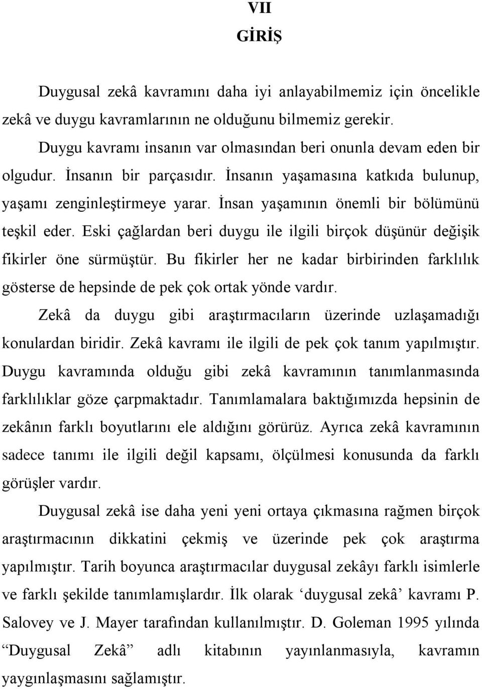 İnsan yaşamının önemli bir bölümünü teşkil eder. Eski çağlardan beri duygu ile ilgili birçok düşünür değişik fikirler öne sürmüştür.