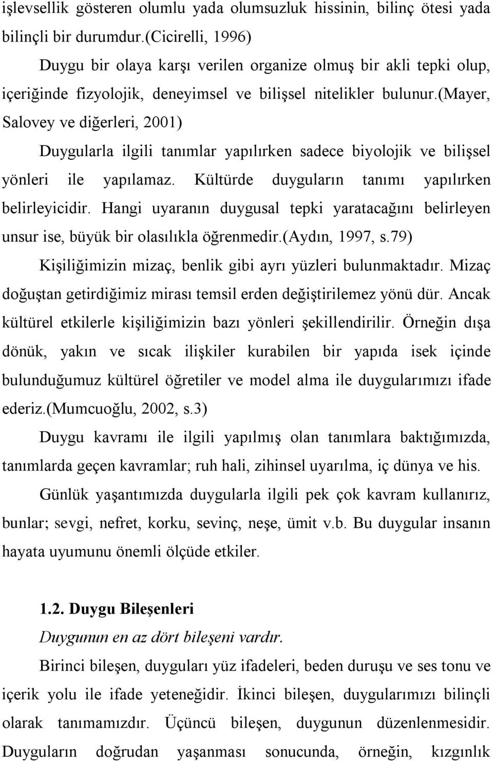 (mayer, Salovey ve diğerleri, 2001) Duygularla ilgili tanımlar yapılırken sadece biyolojik ve bilişsel yönleri ile yapılamaz. Kültürde duyguların tanımı yapılırken belirleyicidir.