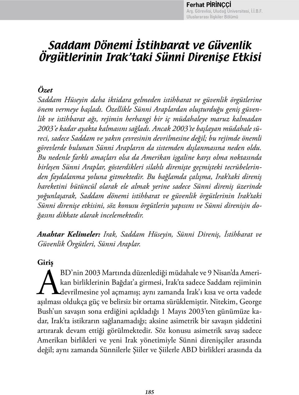 Özellikle Sünni Araplardan oluşturduğu geniş güvenlik ve istihbarat ağı, rejimin herhangi bir iç müdahaleye maruz kalmadan 2003 e kadar ayakta kalmasını sağladı.