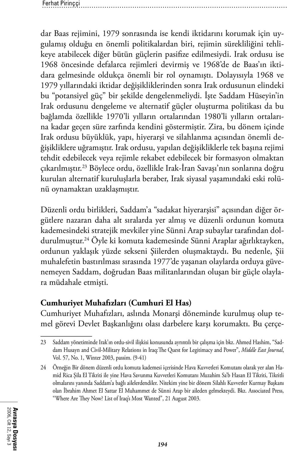 Dolayısıyla 1968 ve 1979 yıllarındaki iktidar değişikliklerinden sonra Irak ordusunun elindeki bu potansiyel güç bir şekilde dengelenmeliydi.