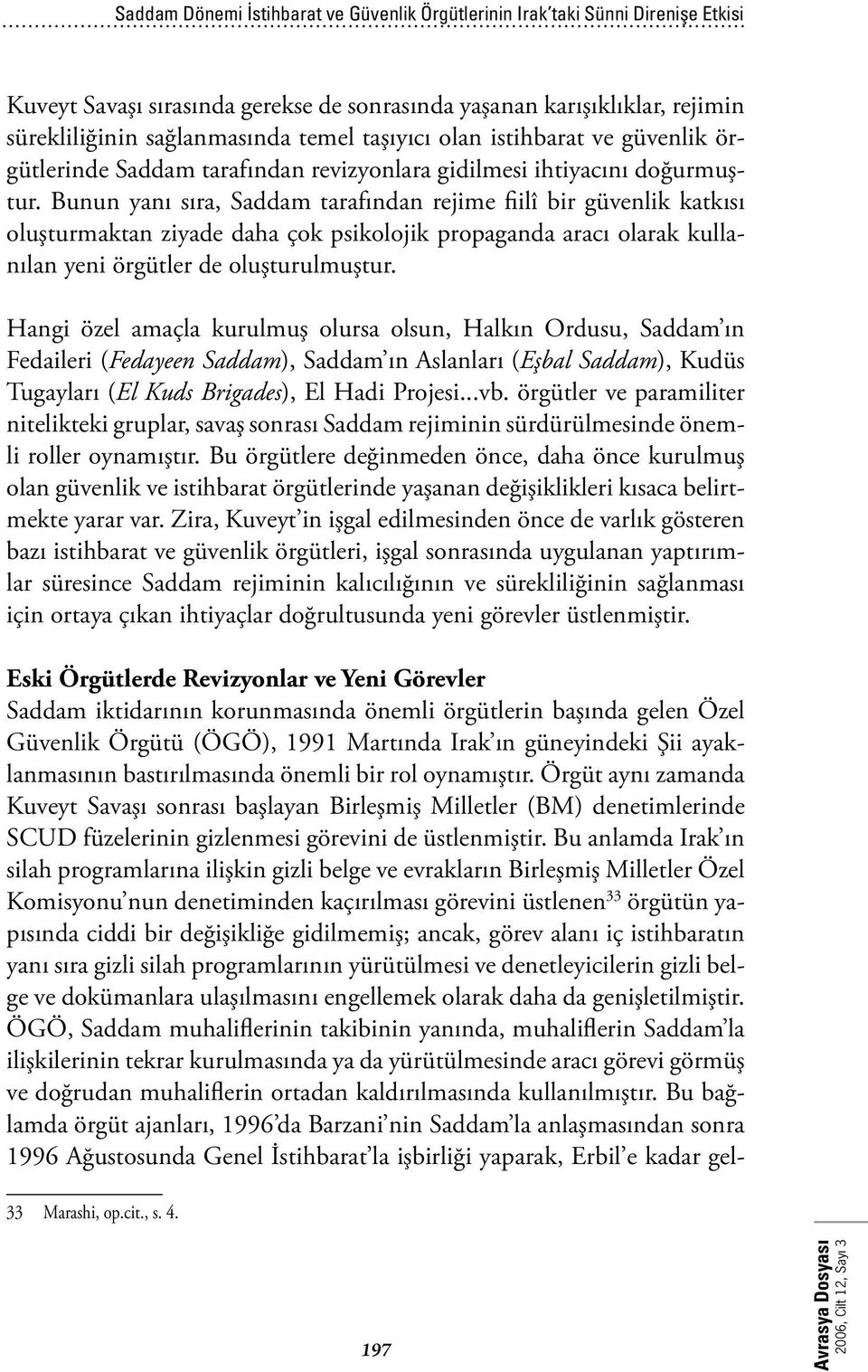 Bunun yanı sıra, Saddam tarafından rejime fiilî bir güvenlik katkısı oluşturmaktan ziyade daha çok psikolojik propaganda aracı olarak kullanılan yeni örgütler de oluşturulmuştur.