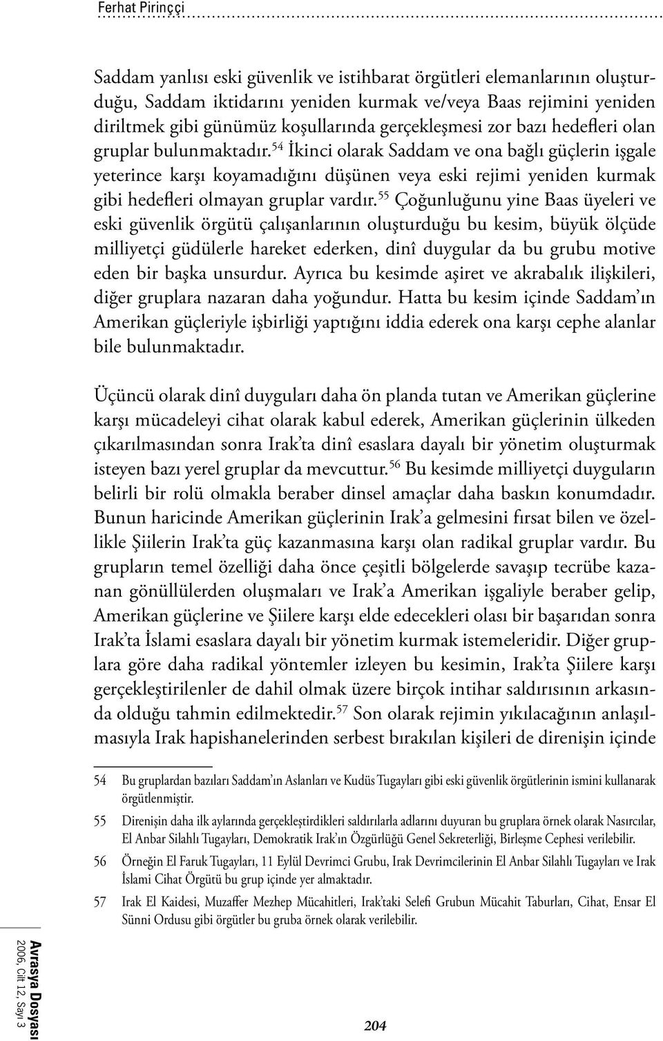 54 İkinci olarak Saddam ve ona bağlı güçlerin işgale yeterince karşı koyamadığını düşünen veya eski rejimi yeniden kurmak gibi hedefleri olmayan gruplar vardır.