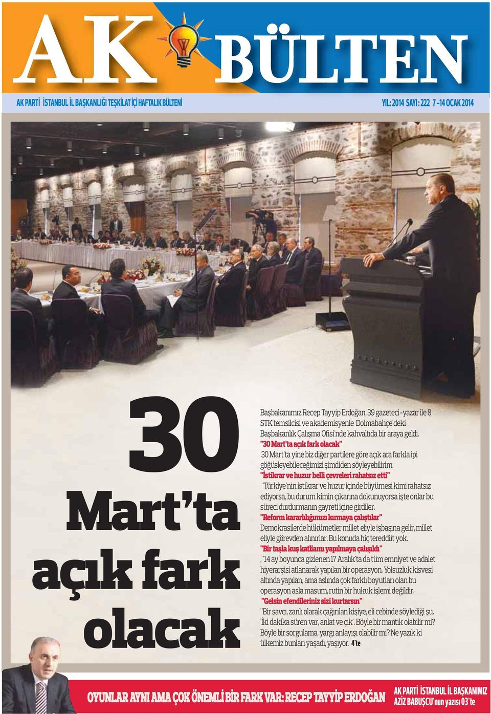 "30 Mart'ta açık fark olacak" 30 Mart'ta yine biz diğer partilere göre açık ara farkla ipi göğüsleyebileceğimizi şimdiden söyleyebilirim.